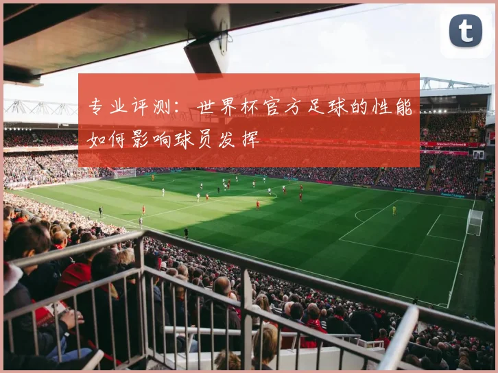 专业评测：世界杯官方足球的性能如何影响球员发挥