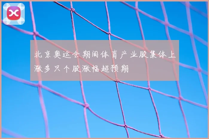 北京奥运会期间体育产业股集体上涨多只个股涨幅超预期