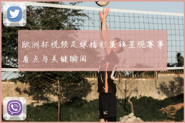 欧洲杯视频足球精彩集锦呈现赛事看点与关键瞬间