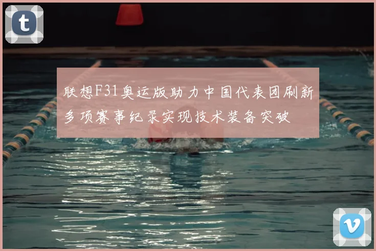 联想F31奥运版助力中国代表团刷新多项赛事纪录实现技术装备突破