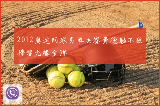 2012奥运网球男单决赛费德勒不敌穆雷无缘金牌