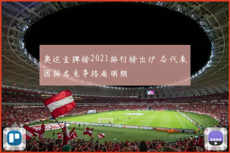 奥运金牌榜2021排行榜出炉 各代表团排名竞争格局明朗