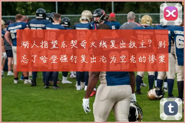 湖人指望东契奇火线复出救主？别忘了哈登强行复出沦为空壳的惨案