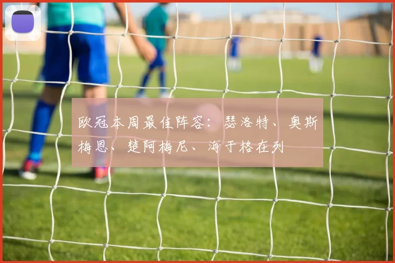 欧冠本周最佳阵容：瑟洛特、奥斯梅恩、楚阿梅尼、海于格在列