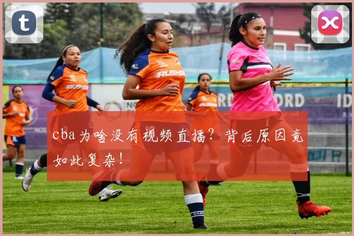cba为啥没有视频直播？背后原因竟如此复杂！
